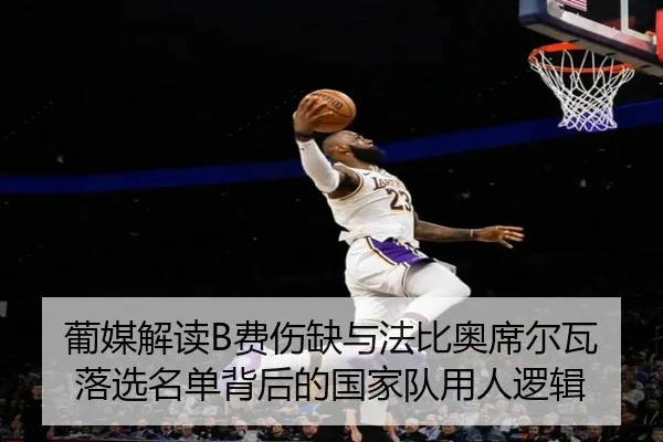 葡媒解读B费伤缺与法比奥席尔瓦落选名单背后的国家队用人逻辑